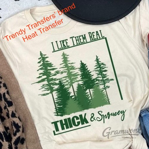I Like Them Real Thick & Sprucy Screen Print Transfer