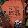 The Effort I Put Into Not Being A Serial Killer Screen Print Transfer