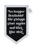 No Longer Available For Things That Make Me Feel Like Shit Pennant Banner